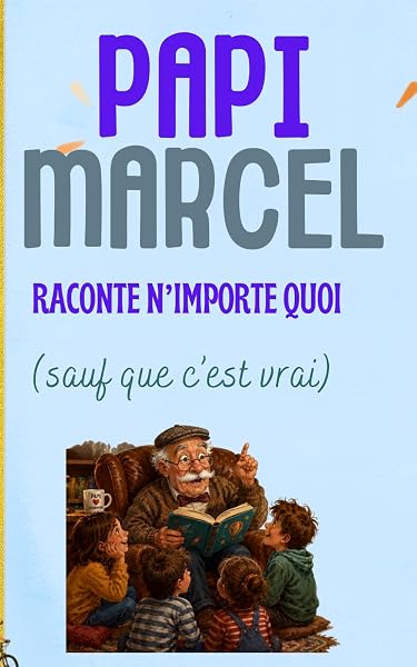 Couverture de PAPI MARCEL RACONTE N’IMPORTE QUOI (sauf que c’est vrai)